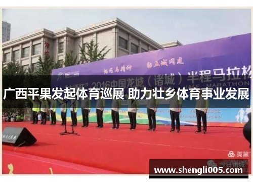 广西平果发起体育巡展 助力壮乡体育事业发展