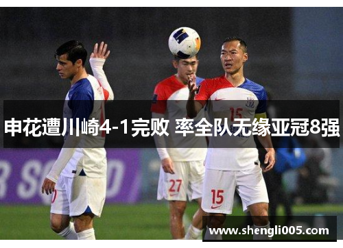 申花遭川崎4-1完败 率全队无缘亚冠8强